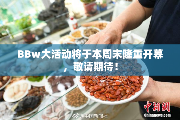 BBw大活动将于本周末隆重开幕，敬请期待！