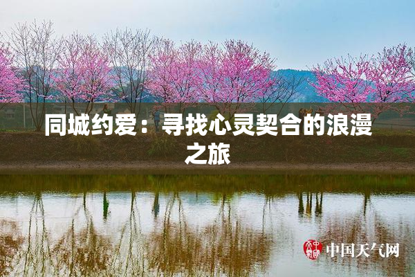 同城约爱：寻找心灵契合的浪漫之旅