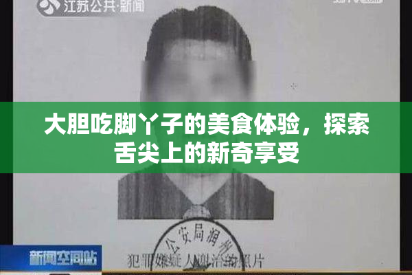 大胆吃脚丫子的美食体验，探索舌尖上的新奇享受