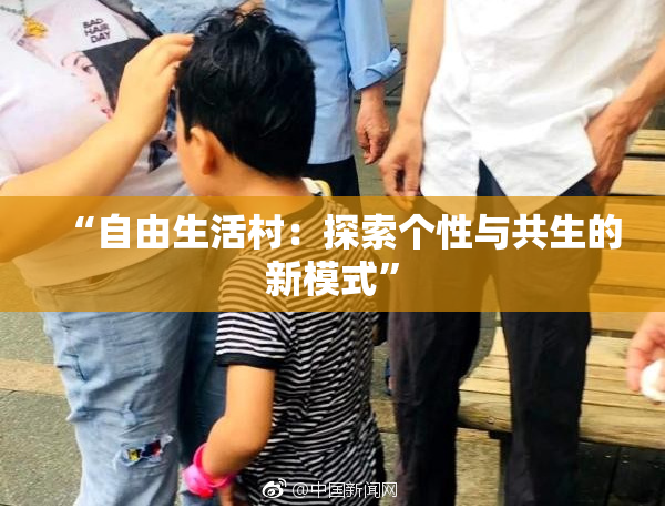 “自由生活村：探索个性与共生的新模式”