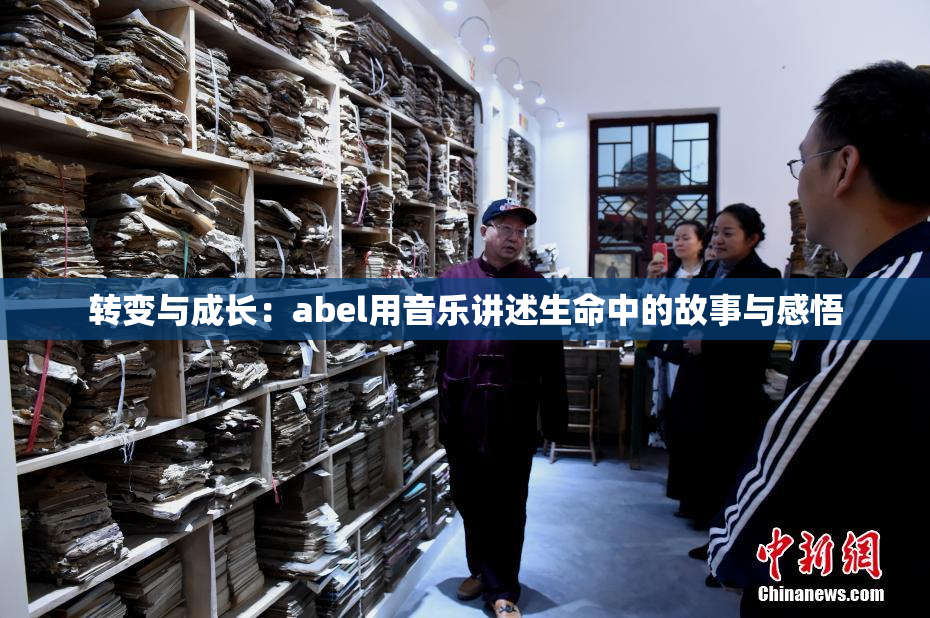 转变与成长：abel用音乐讲述生命中的故事与感悟