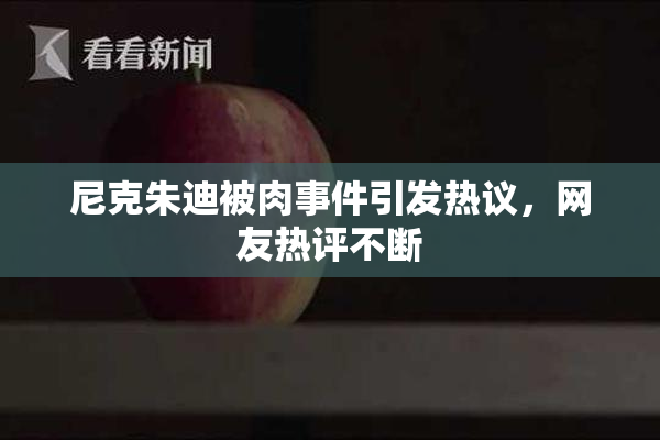 尼克朱迪被肉事件引发热议，网友热评不断