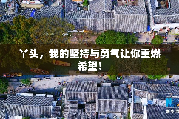 丫头，我的坚持与勇气让你重燃希望！