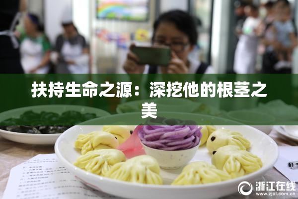 扶持生命之源：深挖他的根茎之美