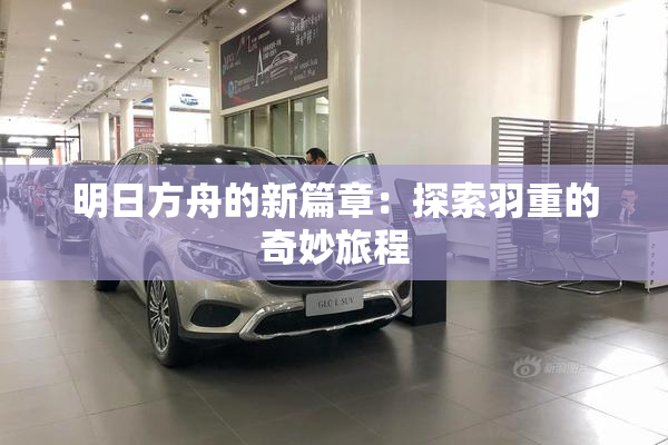 明日方舟的新篇章：探索羽重的奇妙旅程