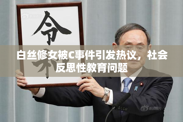 白丝修女被C事件引发热议，社会反思性教育问题