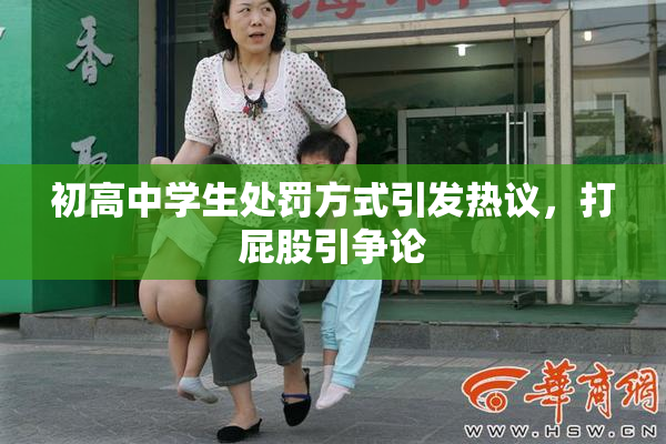 初高中学生处罚方式引发热议，打屁股引争论