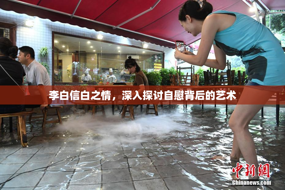 李白信白之情，深入探讨自慰背后的艺术