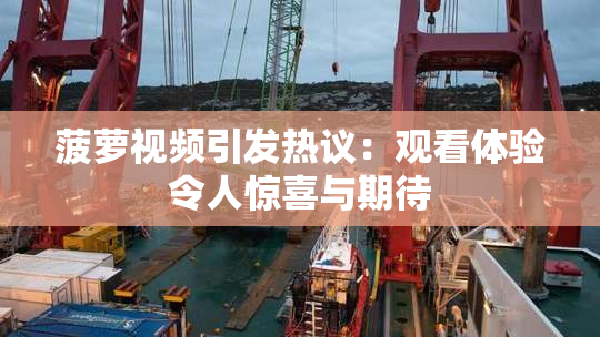 菠萝视频引发热议：观看体验令人惊喜与期待