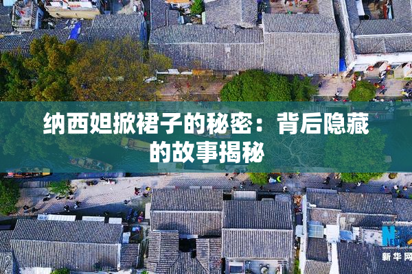 纳西妲掀裙子的秘密：背后隐藏的故事揭秘