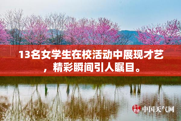 13名女学生在校活动中展现才艺，精彩瞬间引人瞩目。