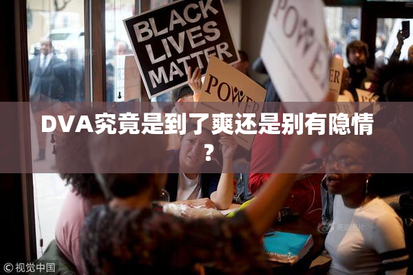 DVA究竟是到了爽还是别有隐情？