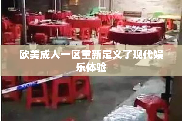 欧美成人一区重新定义了现代娱乐体验
