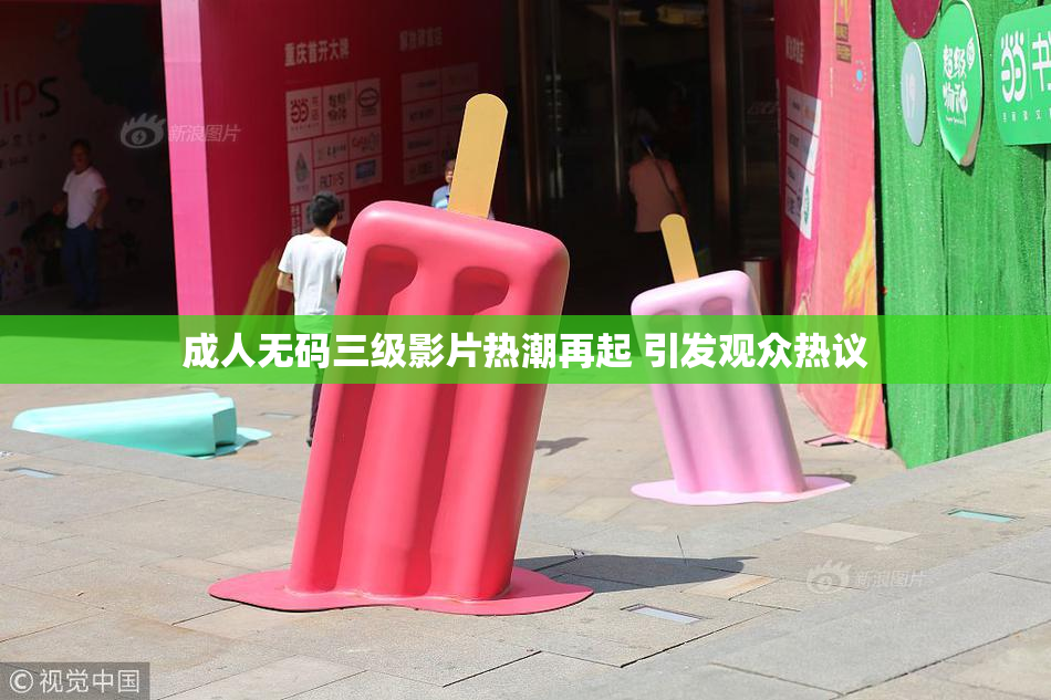 成人无码三级影片热潮再起 引发观众热议