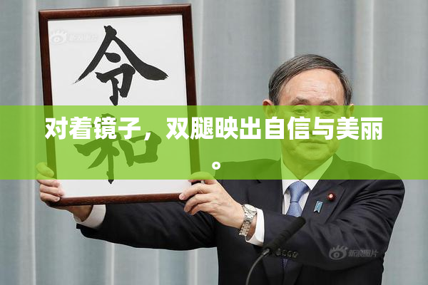 对着镜子，双腿映出自信与美丽。