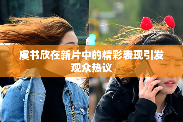 虞书欣在新片中的精彩表现引发观众热议