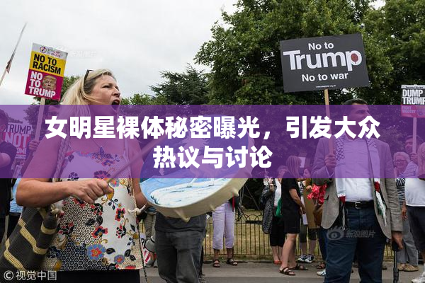 女明星裸体秘密曝光，引发大众热议与讨论