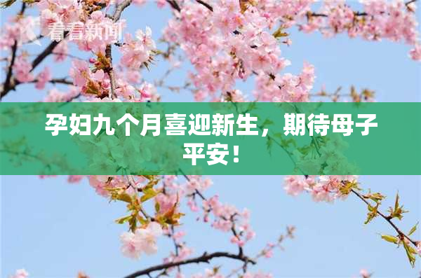 孕妇九个月喜迎新生，期待母子平安！