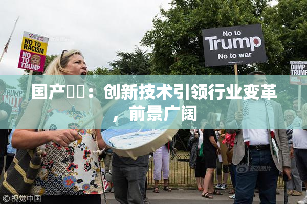 国产梱綁：创新技术引领行业变革，前景广阔