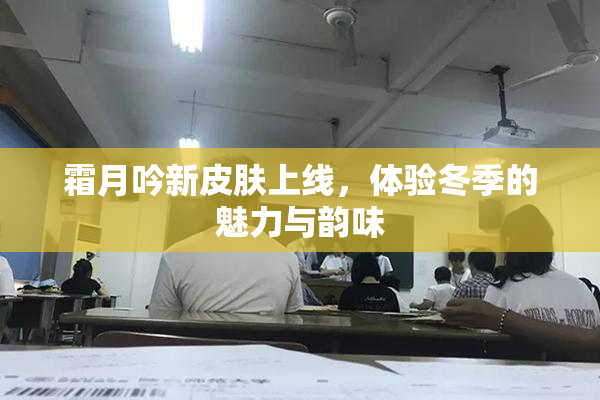 霜月吟新皮肤上线，体验冬季的魅力与韵味