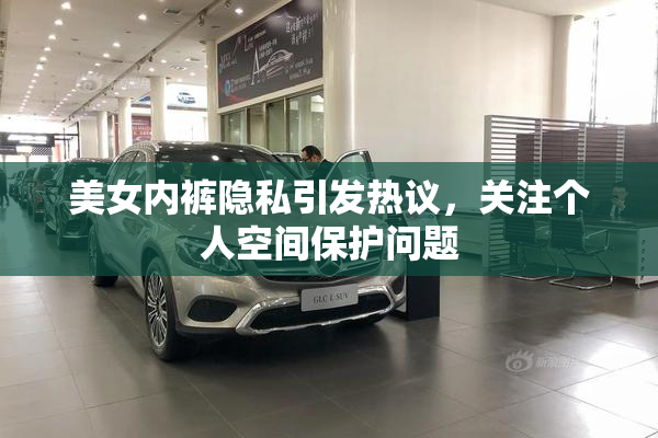 美女内裤隐私引发热议，关注个人空间保护问题
