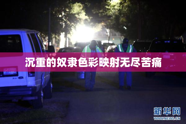 沉重的奴隶色彩映射无尽苦痛
