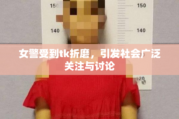 女警受到tk折磨，引发社会广泛关注与讨论