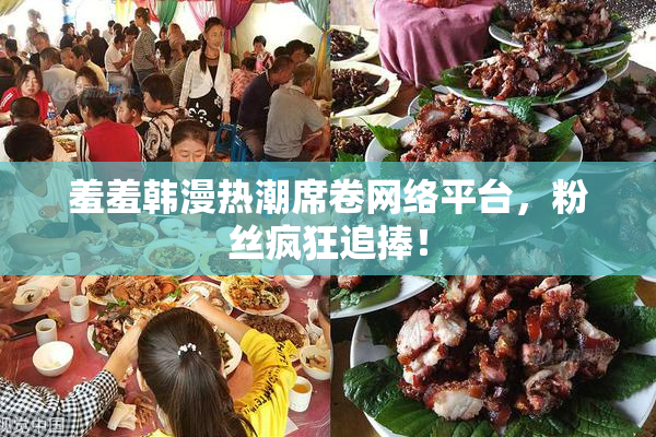 羞羞韩漫热潮席卷网络平台，粉丝疯狂追捧！