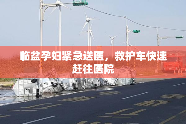 临盆孕妇紧急送医，救护车快速赶往医院