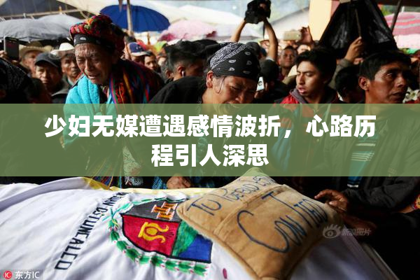 少妇无媒遭遇感情波折，心路历程引人深思