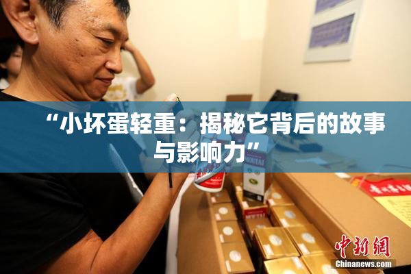 “小坏蛋轻重：揭秘它背后的故事与影响力”