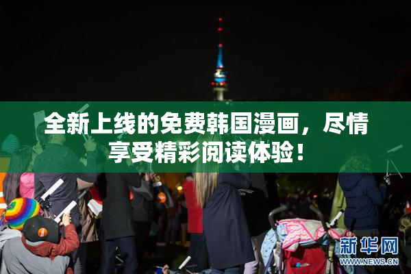 全新上线的免费韩国漫画，尽情享受精彩阅读体验！
