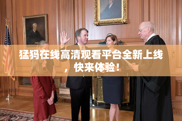 猛犸在线高清观看平台全新上线，快来体验！