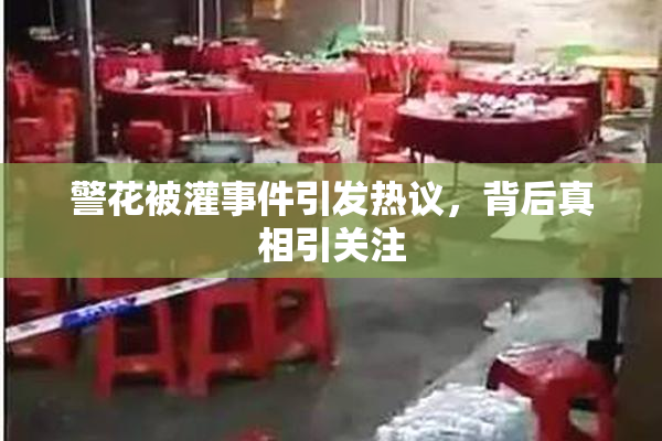 警花被灌事件引发热议，背后真相引关注