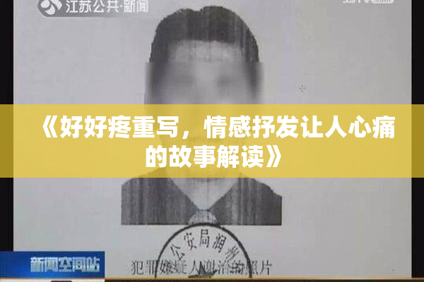 《好好疼重写，情感抒发让人心痛的故事解读》