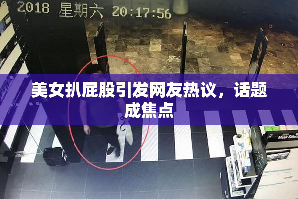 美女扒屁股引发网友热议，话题成焦点