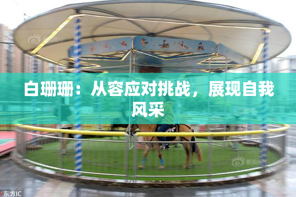 白珊珊：从容应对挑战，展现自我风采