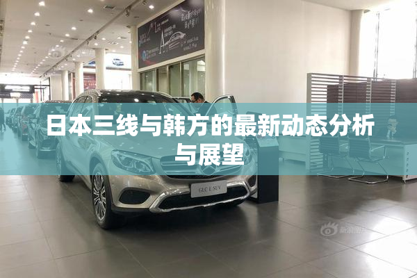 日本三线与韩方的最新动态分析与展望