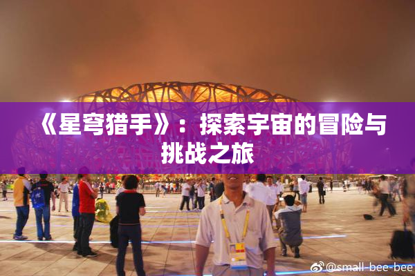 《星穹猎手》：探索宇宙的冒险与挑战之旅