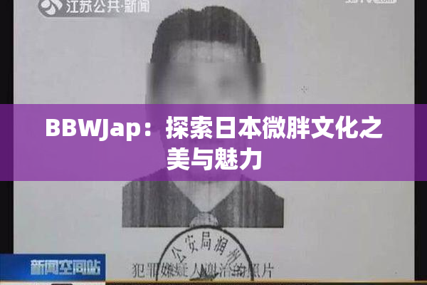 BBWJap：探索日本微胖文化之美与魅力