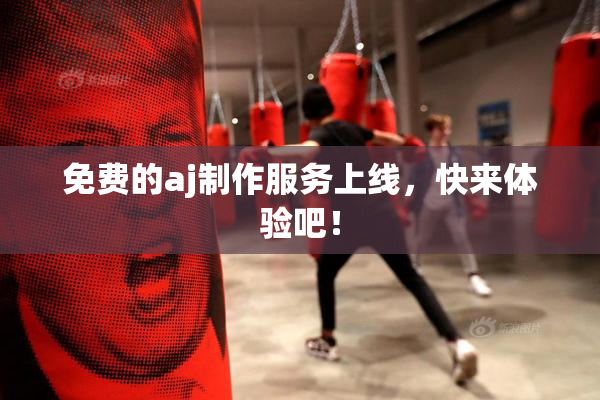 免费的aj制作服务上线，快来体验吧！