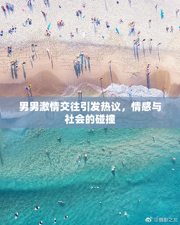 男男激情交往引发热议，情感与社会的碰撞