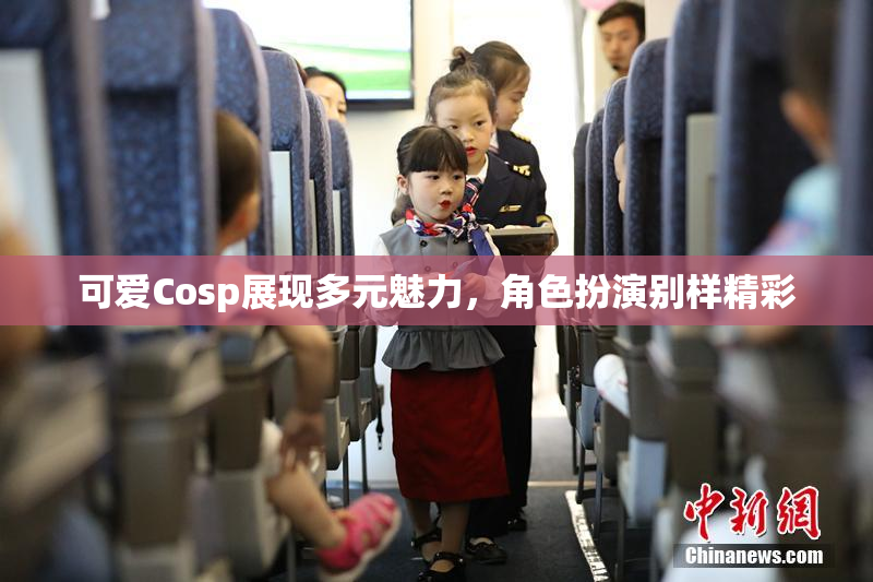 可爱Cosp展现多元魅力，角色扮演别样精彩
