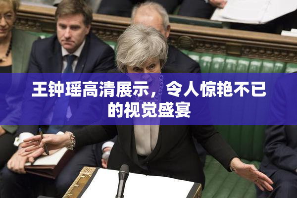 王钟瑶高清展示，令人惊艳不已的视觉盛宴