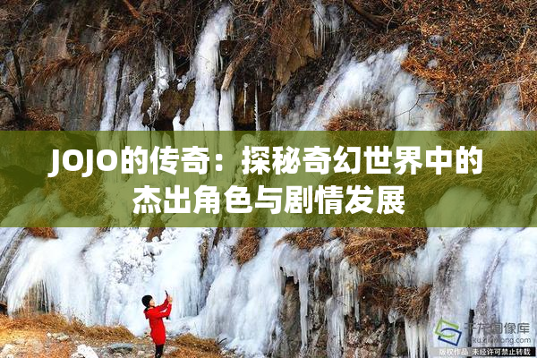 JOJO的传奇：探秘奇幻世界中的杰出角色与剧情发展