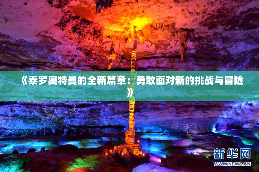 《泰罗奥特曼的全新篇章：勇敢面对新的挑战与冒险》