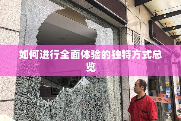 如何进行全面体验的独特方式总览