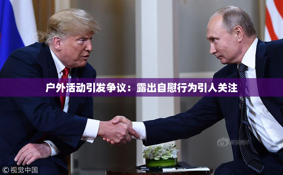 户外活动引发争议：露出自慰行为引人关注