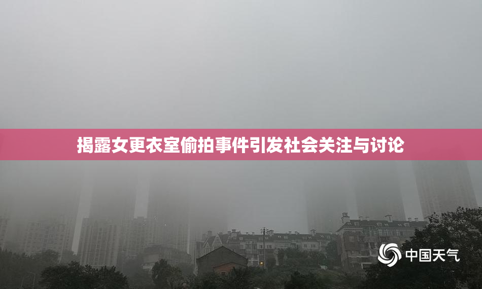 揭露女更衣室偷拍事件引发社会关注与讨论