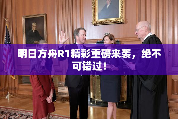 明日方舟R1精彩重磅来袭，绝不可错过！